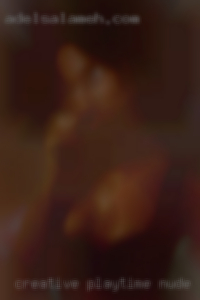Creative playtime nude from is a must near Mattoon Illinois.